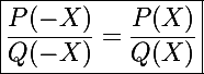 \Large\boxed{\frac{P(-X)}{Q(-X)}=\frac{P(X)}{Q(X)}}